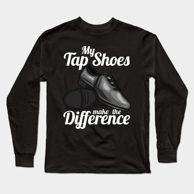 My Tap Shoes Make The Difference Dancer Long Sleeve T-Shirt by theperfectpresents